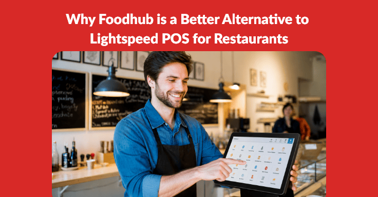 Why Foodhub is a Better Alternative to Lightspeed POS for Restaurants